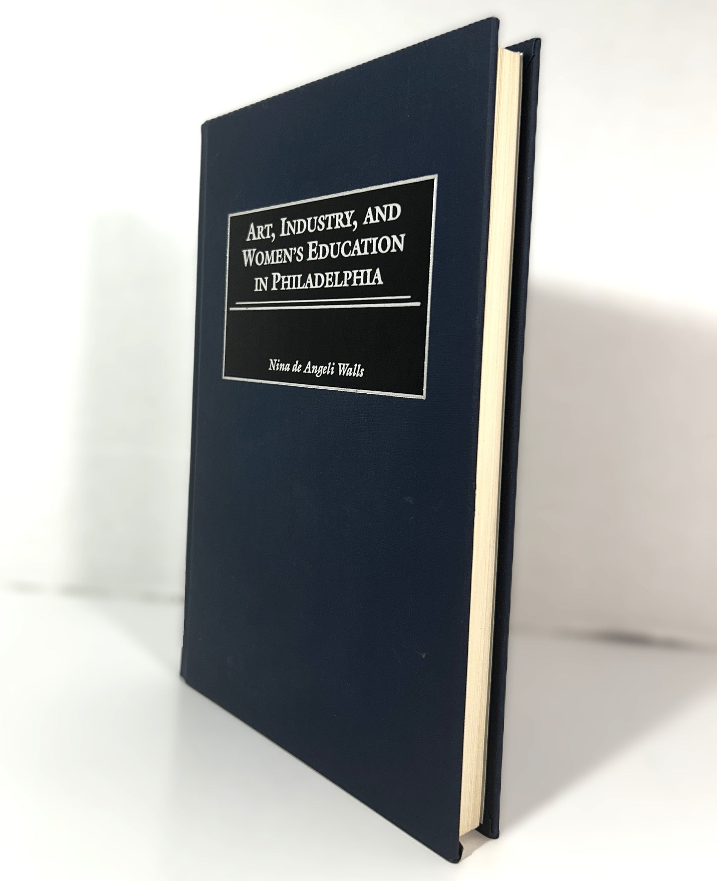 Art, Industry, and Women's Education in Philadelphia by Nina de Angeli Walls 2001 SIGNED