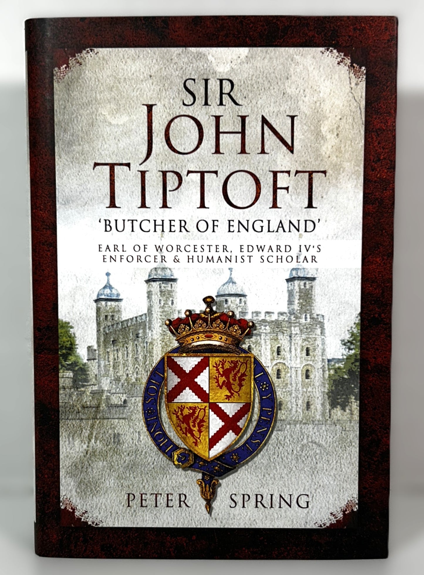 Sir John Tiptoft Butcher of England by Peter Spring 2018 Hardcover