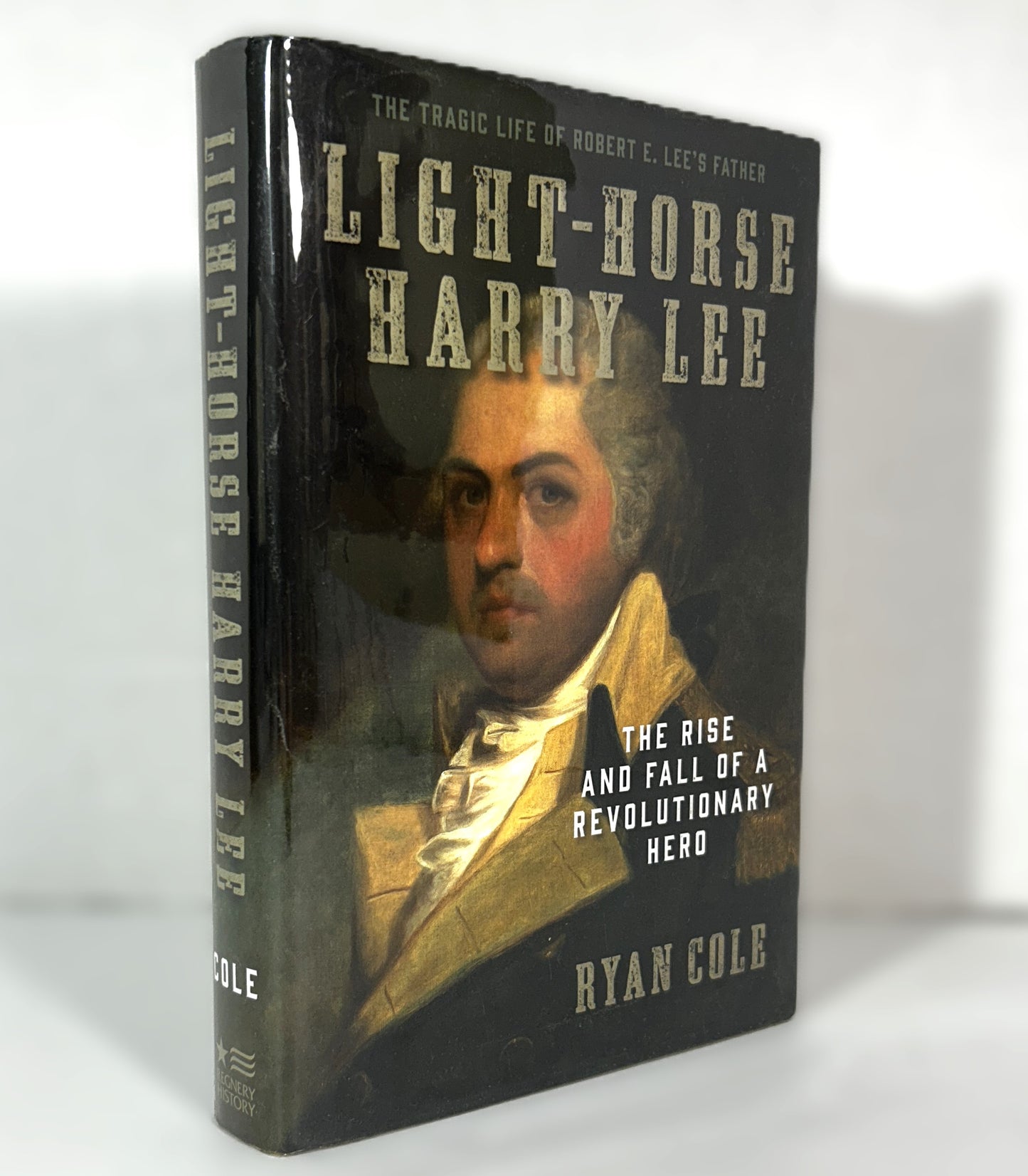 Light-Horse Harry Lee : The Rise and Fall of a Revolutionary Hero