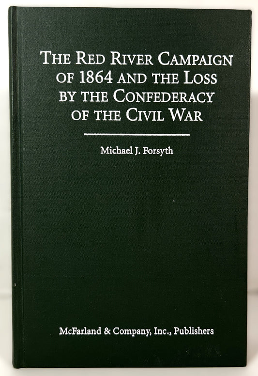 The Red River Campaign of 1864 & the Loss by the Confederacy of the Civil War by Michael Forsyth 2002 SIGNED