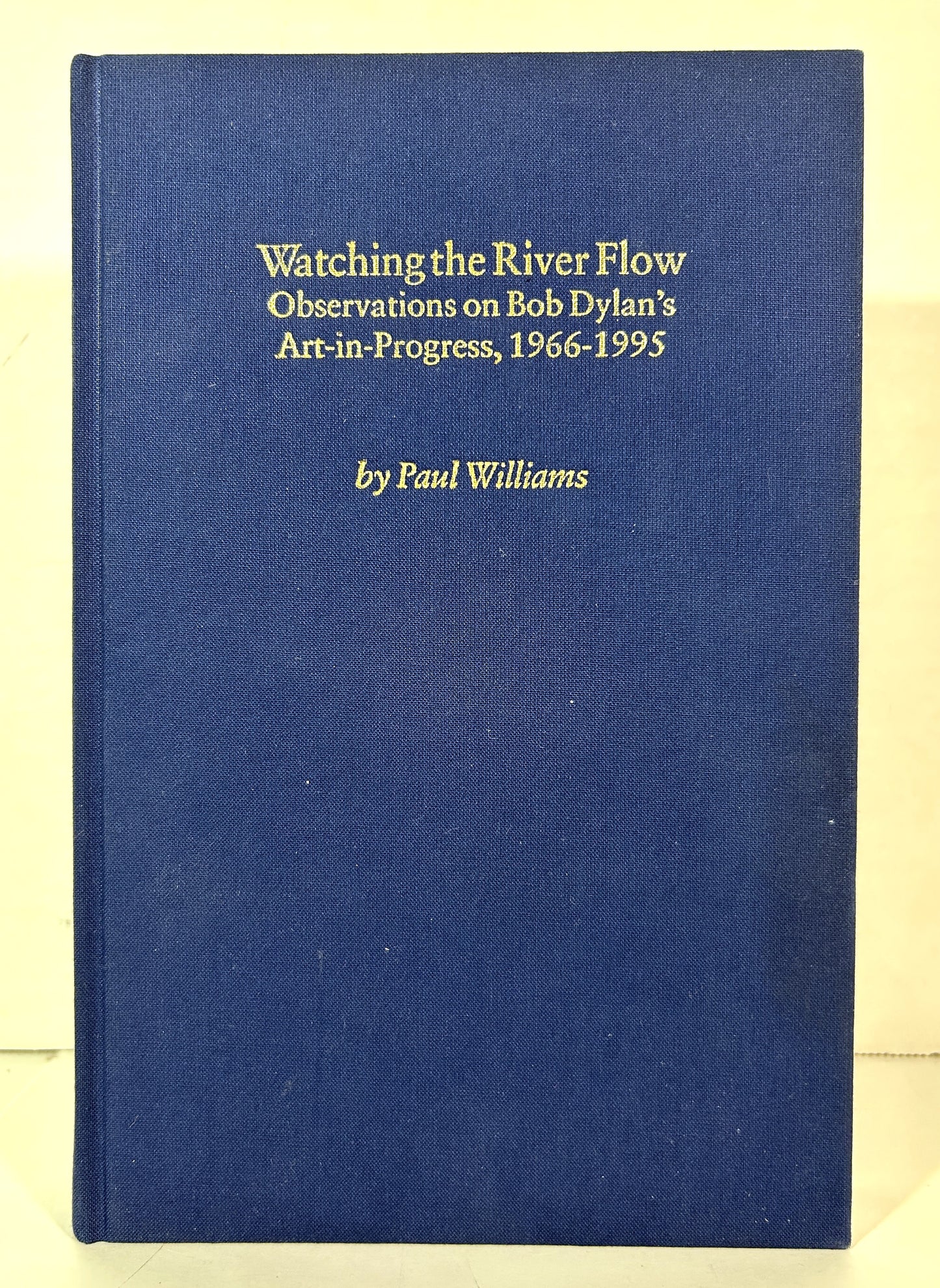 Watching the River Flow: Bob Dylans Art-in-Progress by Paul Williams 1996 SIGNED