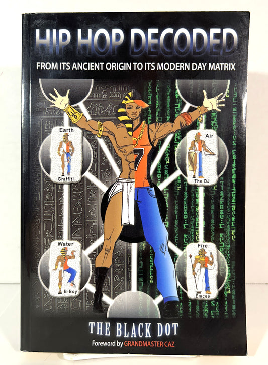 Hip Hop Decoded: From its Ancient Origin to its Modern Day Matrix by The Black Dot 2006 2nd Printing
