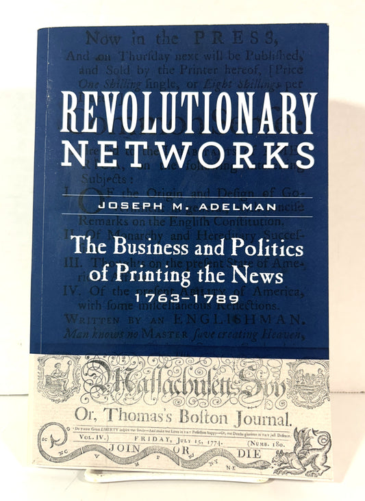 Revolutionary Networks: The Business and Politics of Printing the News 1963-1989 by Joseph M. Adelman 2019