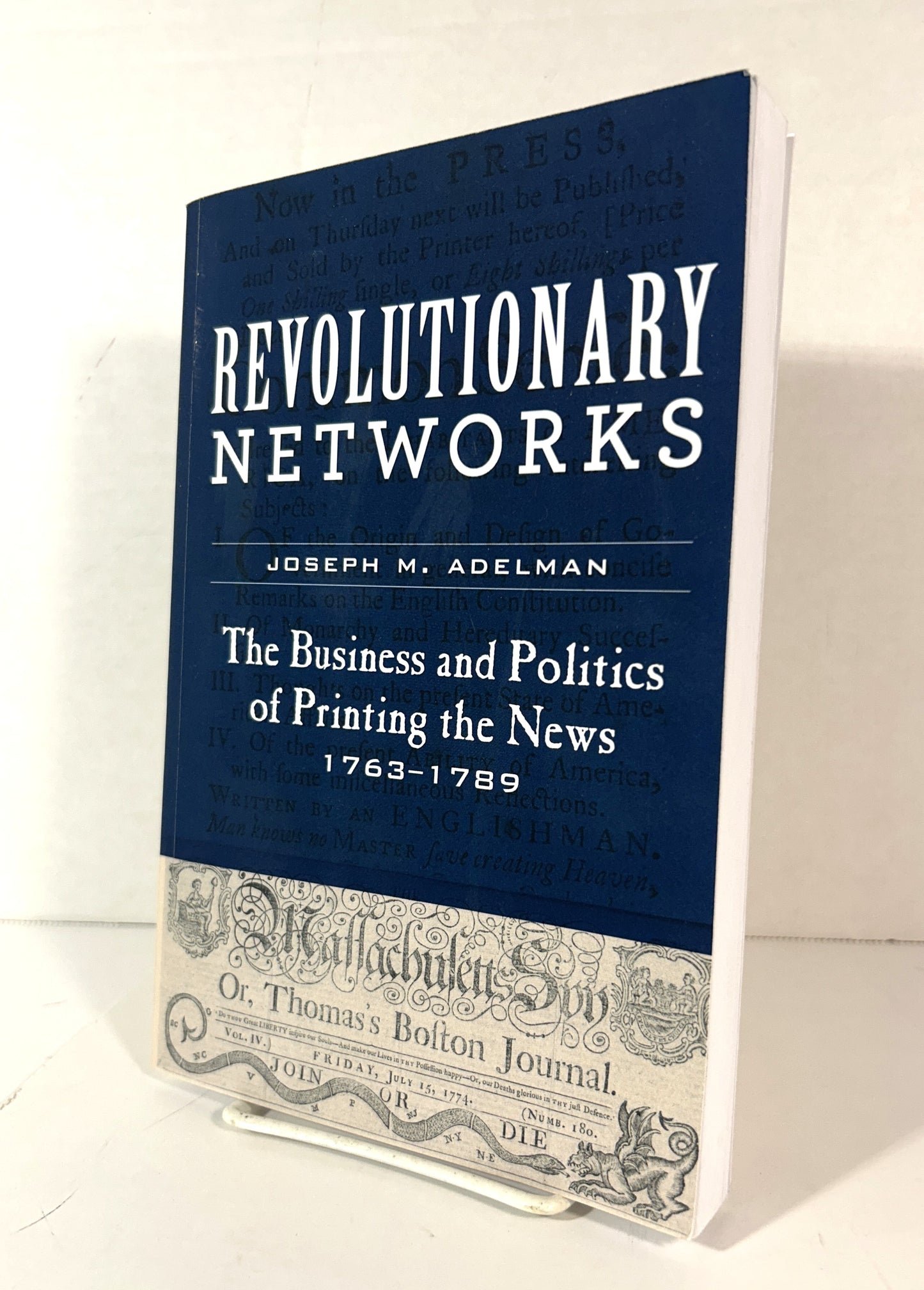 Revolutionary Networks: The Business and Politics of Printing the News 1963-1989 by Joseph M. Adelman 2019