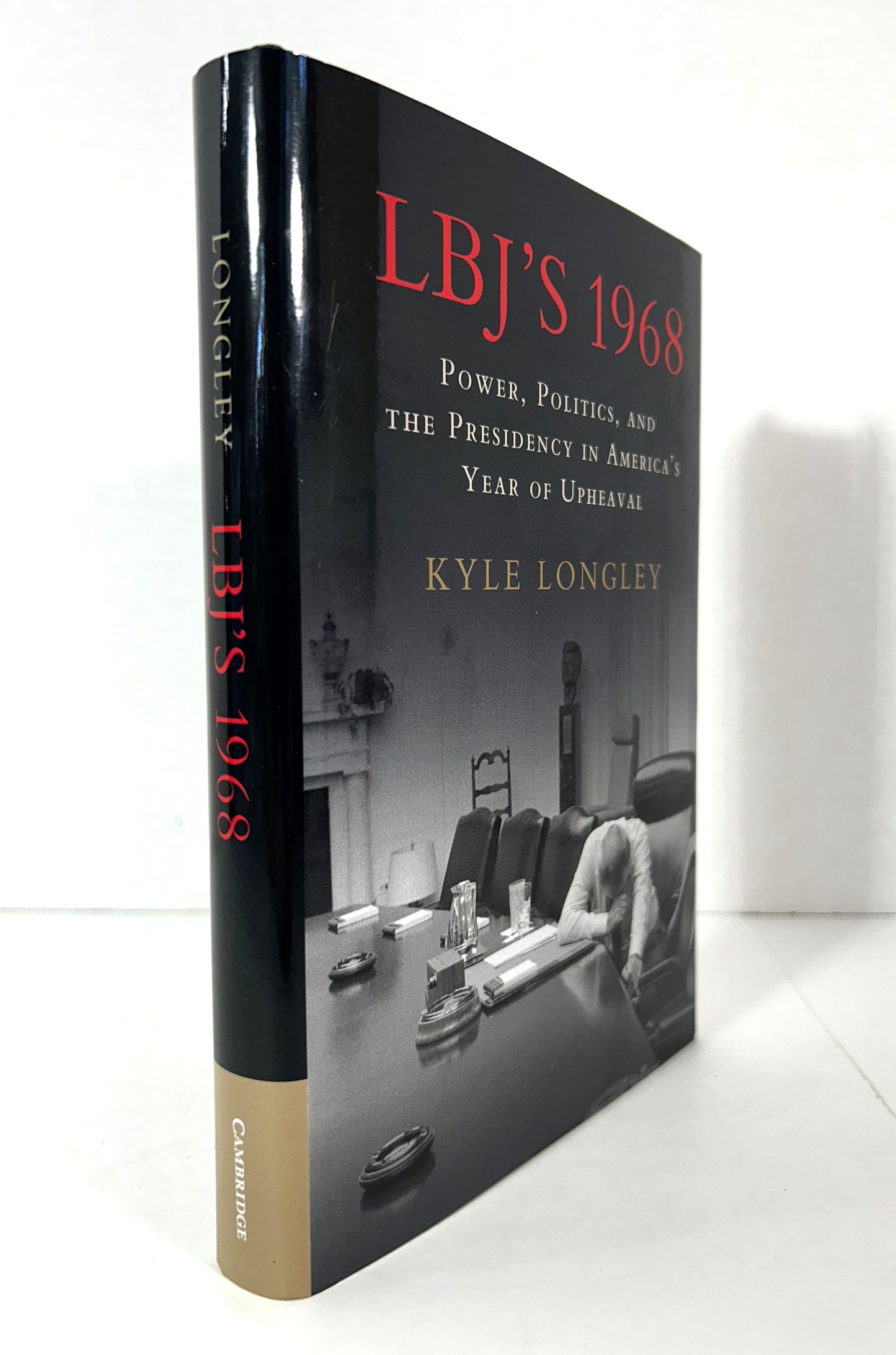 LBJ's 1968: Power Politics & the Presidency in America's Year of Upheaval by Kyle Longley 2018