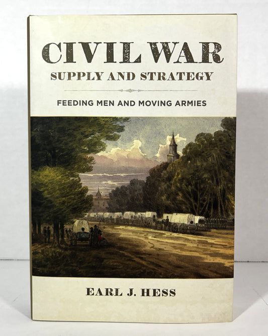 Civil War Supply & Strategy: Feeding Men & Moving Armies by Earl Hess 2020