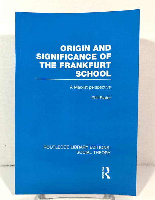 Origin and Significance of the Frankfurt School: A Marxist Perspective by Phil Slater 2015