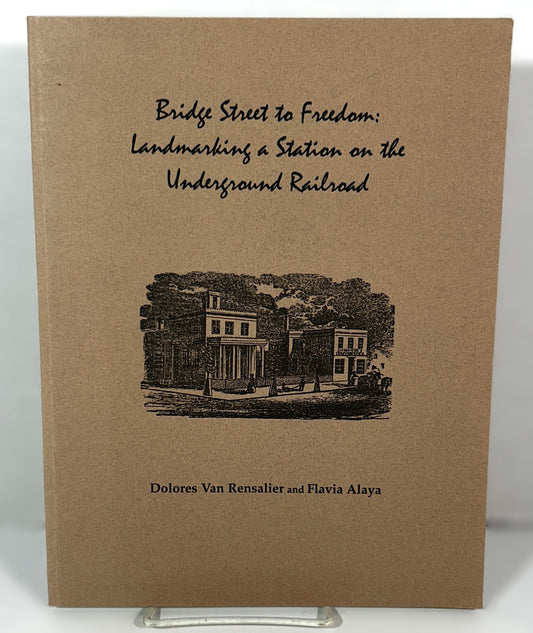 Bridge Street to Freedom: Landmarking a Station on the Underground Railroad by Dolores Van Rensalier & Flavia Alaya 1998 SIGNED