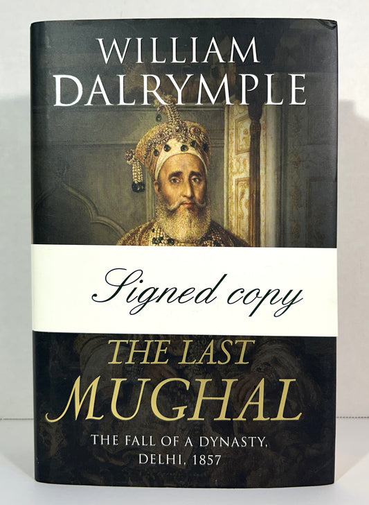The Last Mughal: The Fall of a Dynasty. Delhi, 1857 by William Dalrymple 2006 SIGNED 1st UK Edition