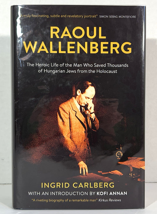 Raoul Wallenberg: The Heroic Life of the Man Who Saved Thousands of Hungarian Jews from the Holocaust by Ingrid Carlberg 2015 SIGNED