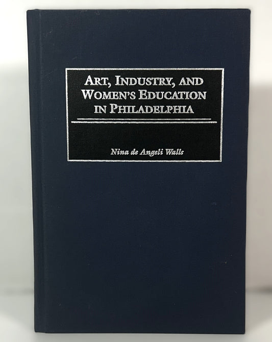 Art, Industry, and Women's Education in Philadelphia by Nina de Angeli Walls 2001 SIGNED