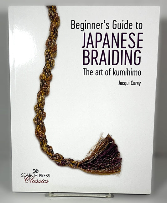 Beginner's Guide to Japanese Braiding: The Art of Kumihimo by Jacqui Carey 2019