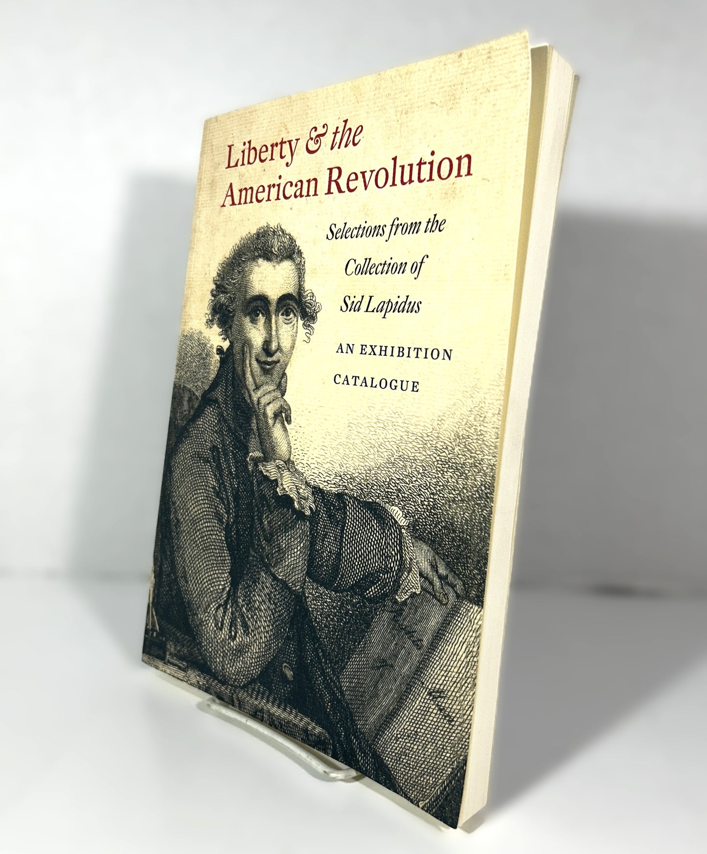 Liberty & the American Revolution: Selections from the Collection of Sid Lapidus an Exhibition Catalogue 2009