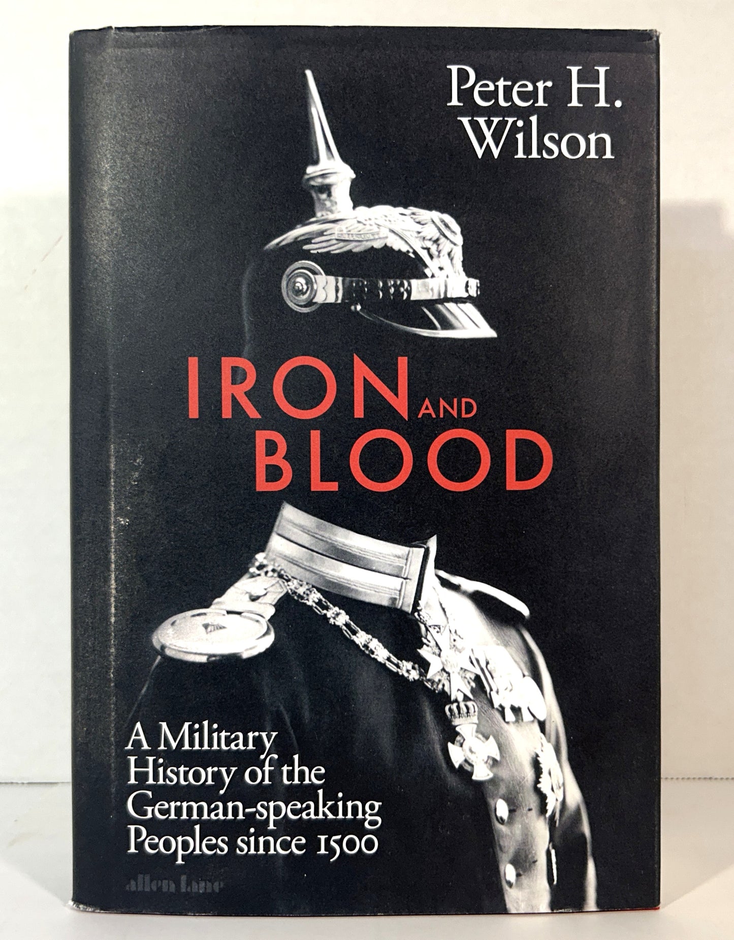 Iron and Blood: A Military History of the German-Speaking Peoples Since 1500 by Peter H. Wilson 2022