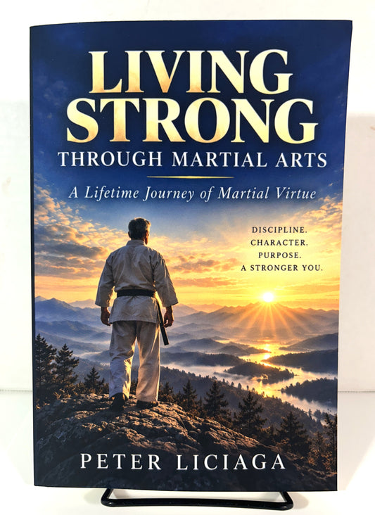 Living Strong Through Martial Arts: A Lifetime Journey of Martial Value by Peter Liciaga 2026