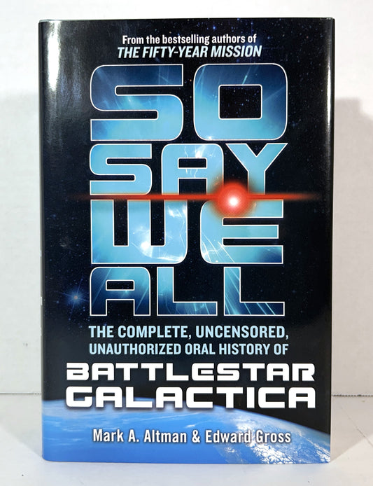 So Say We All: Complete, Uncensored, Unauthorized Oral History of Battlestar Galactica by Mark Altman & Edward Gross 2018 SIGNED