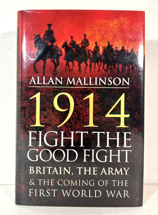 1914: Fight the Good Fgiht by Allan Mallinson 2013 SIGNED1st UK Edition