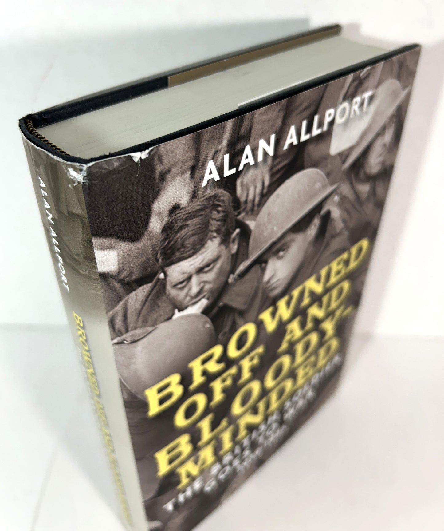 Browned Off and Bloody-Minded: The British Soldier Goes to War 1939-1945 by Alan Allport 2015