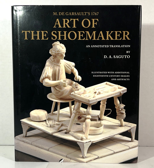 M. de Garsault's 1767 Art of the Shoemaker Translated & Annotated by DA Saguto 2009