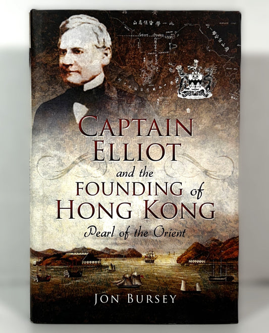 Captain Elliot & the Founding of Hong Kong by Jon Bursey 2018 Hardcover