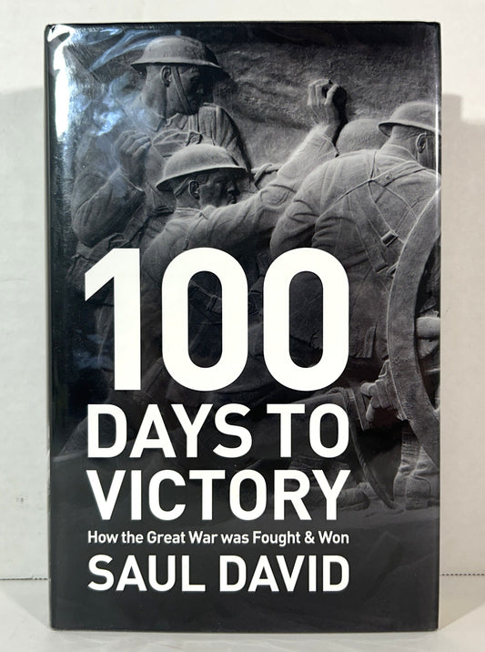 100 Days to Victory: How the Great War was Fought & Won by Saul David 2013 SIGNED 1st UK Edition