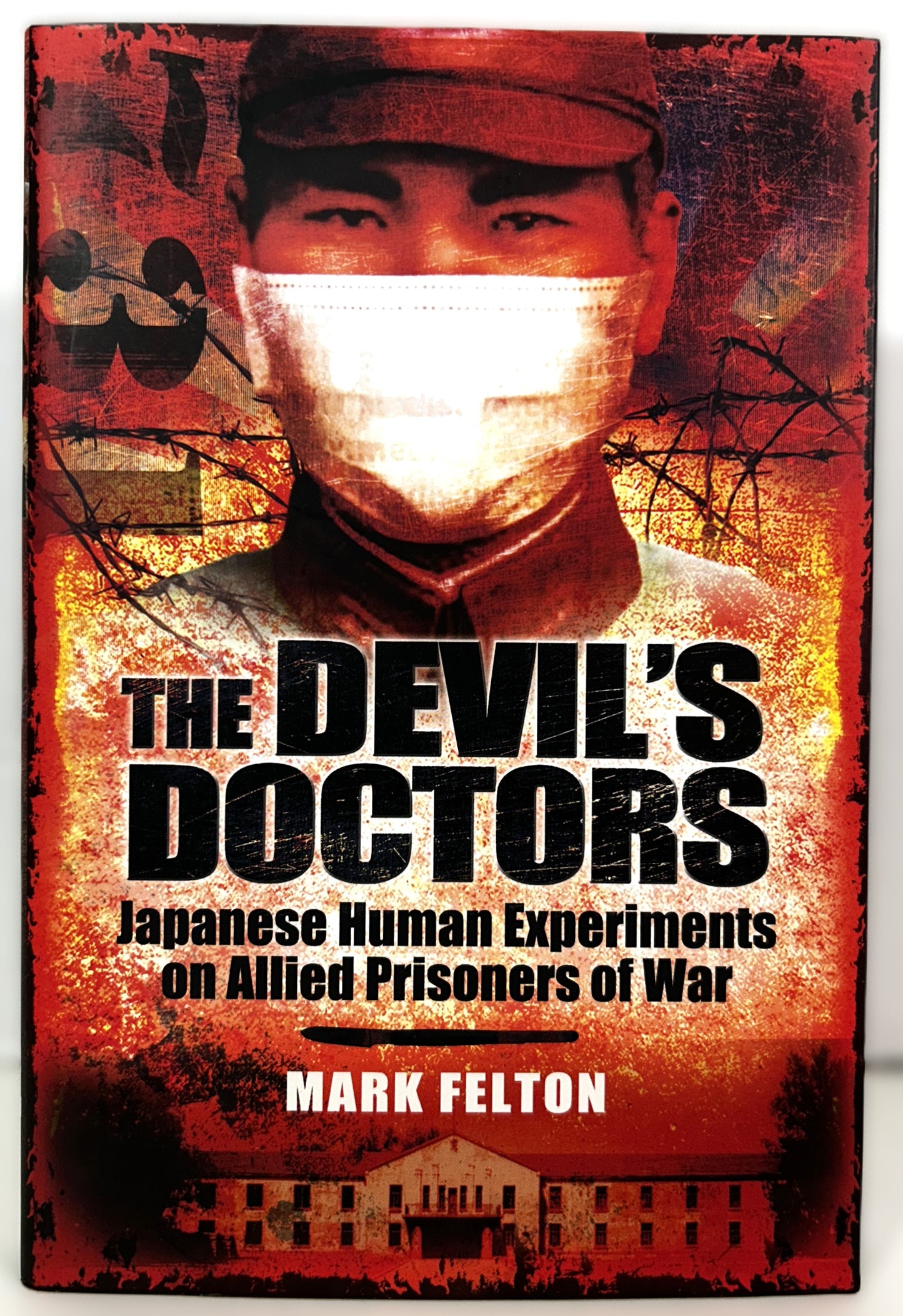 Devil's Doctors: Japanese Human Experiments by Mark Felton 2012 Hardcover