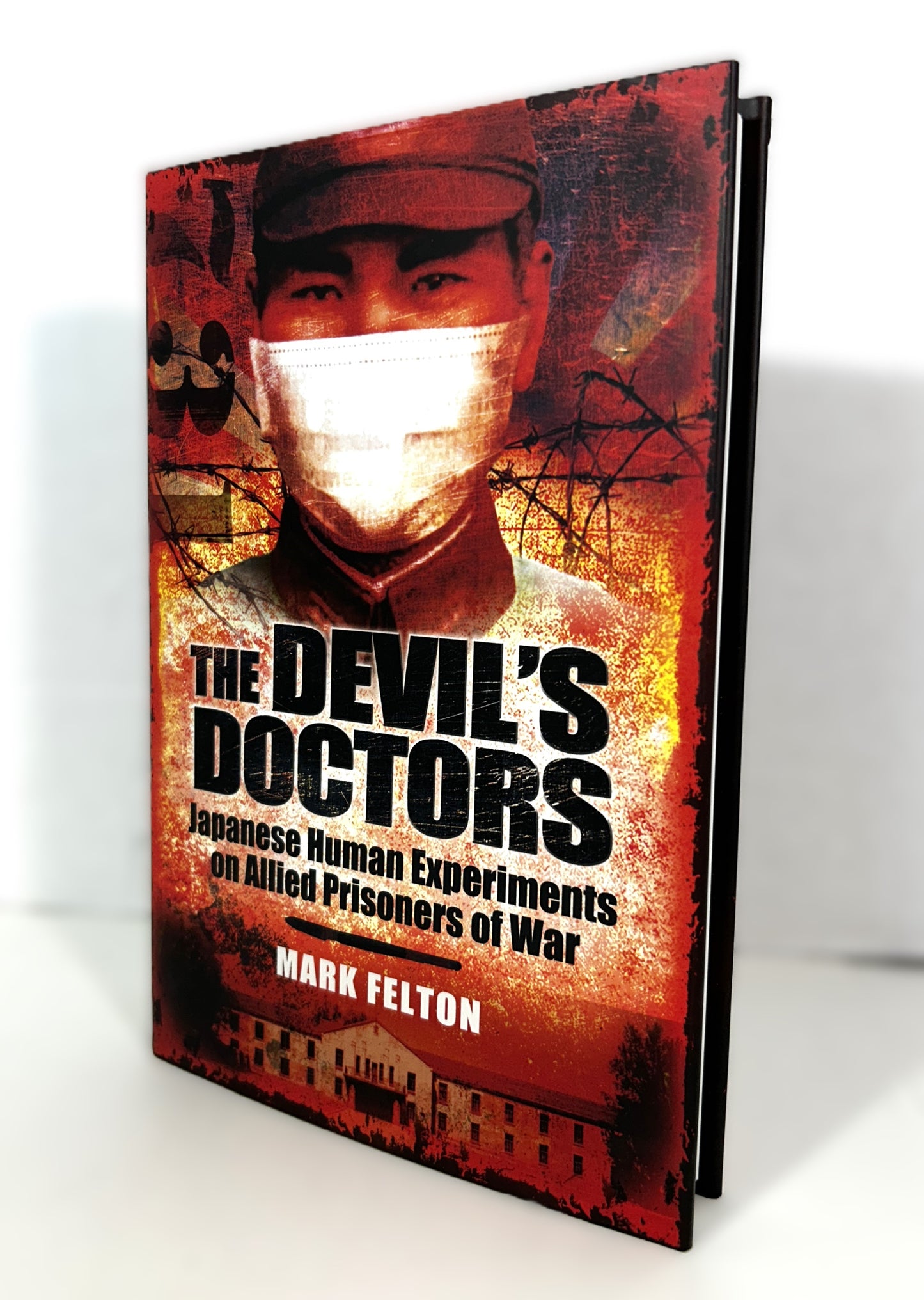 Devil's Doctors: Japanese Human Experiments by Mark Felton 2012 Hardcover