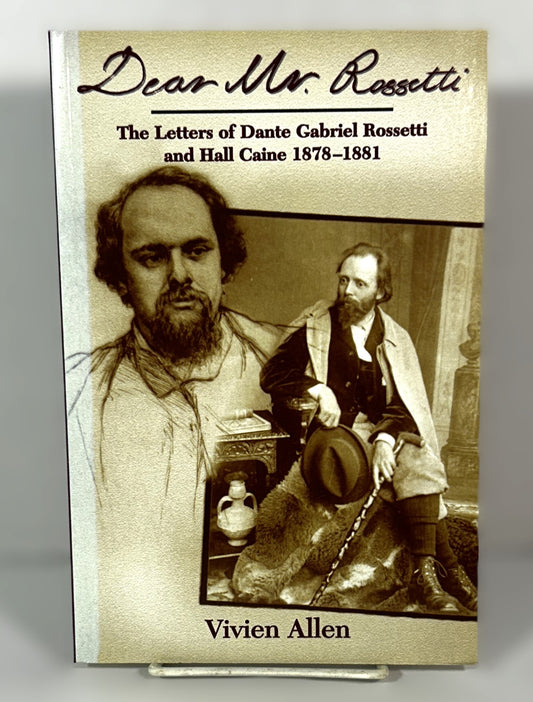 Dear Mr Rossetti: Letters of Rossetti and Caine 1878-1881