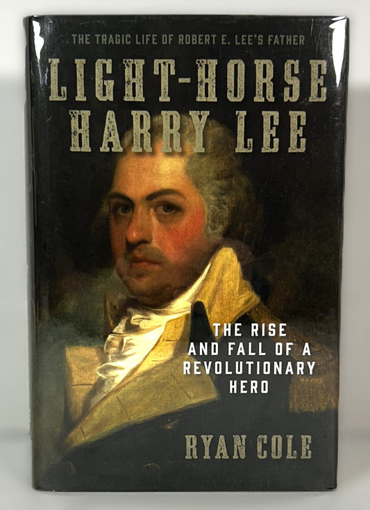 Light-Horse Harry Lee : The Rise and Fall of a Revolutionary Hero