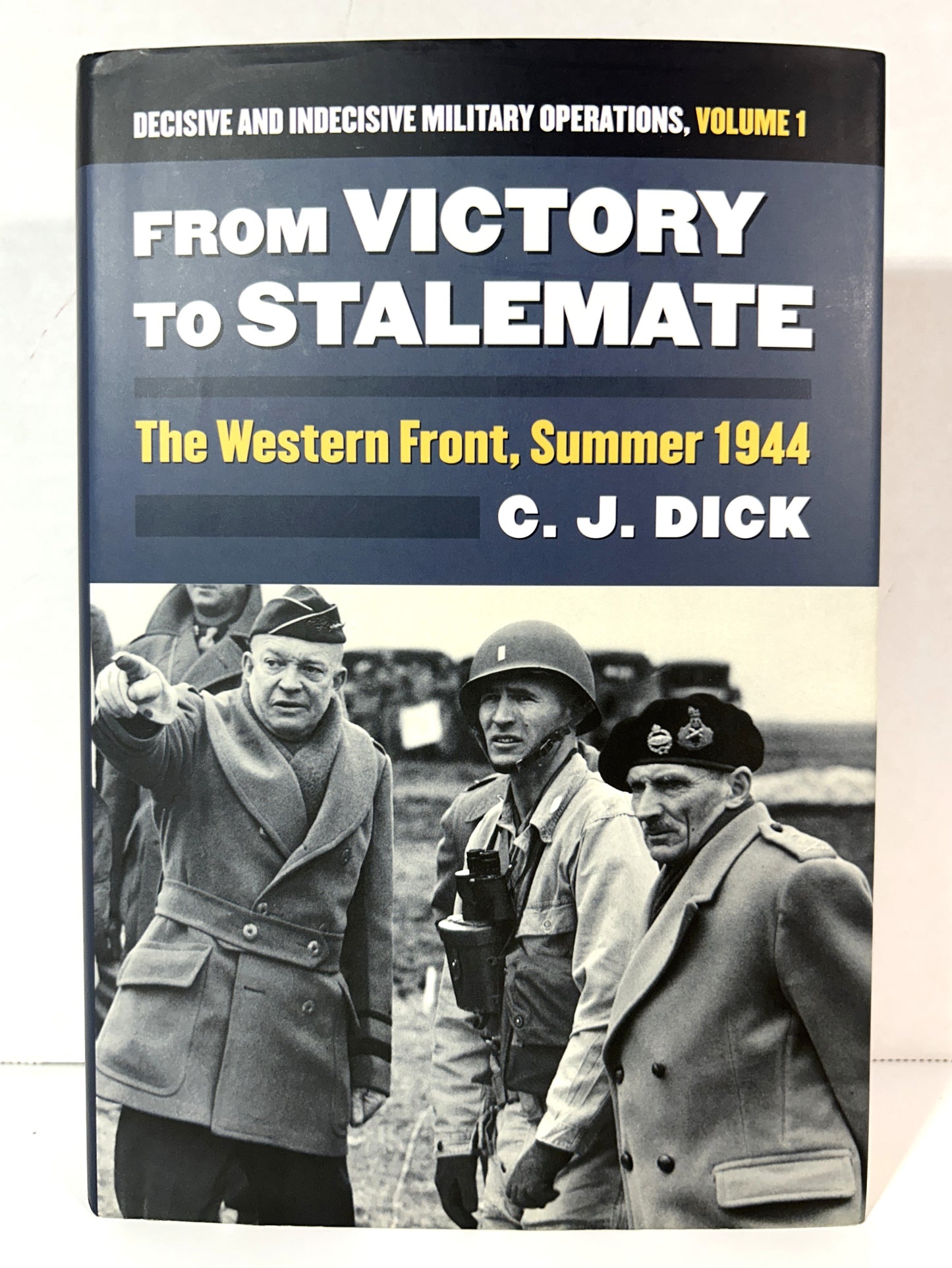 From Victory to Stalement: Western Front Summer 1944 (Decisive + Indecisive Military Operations #1) by CJ Dick 2016