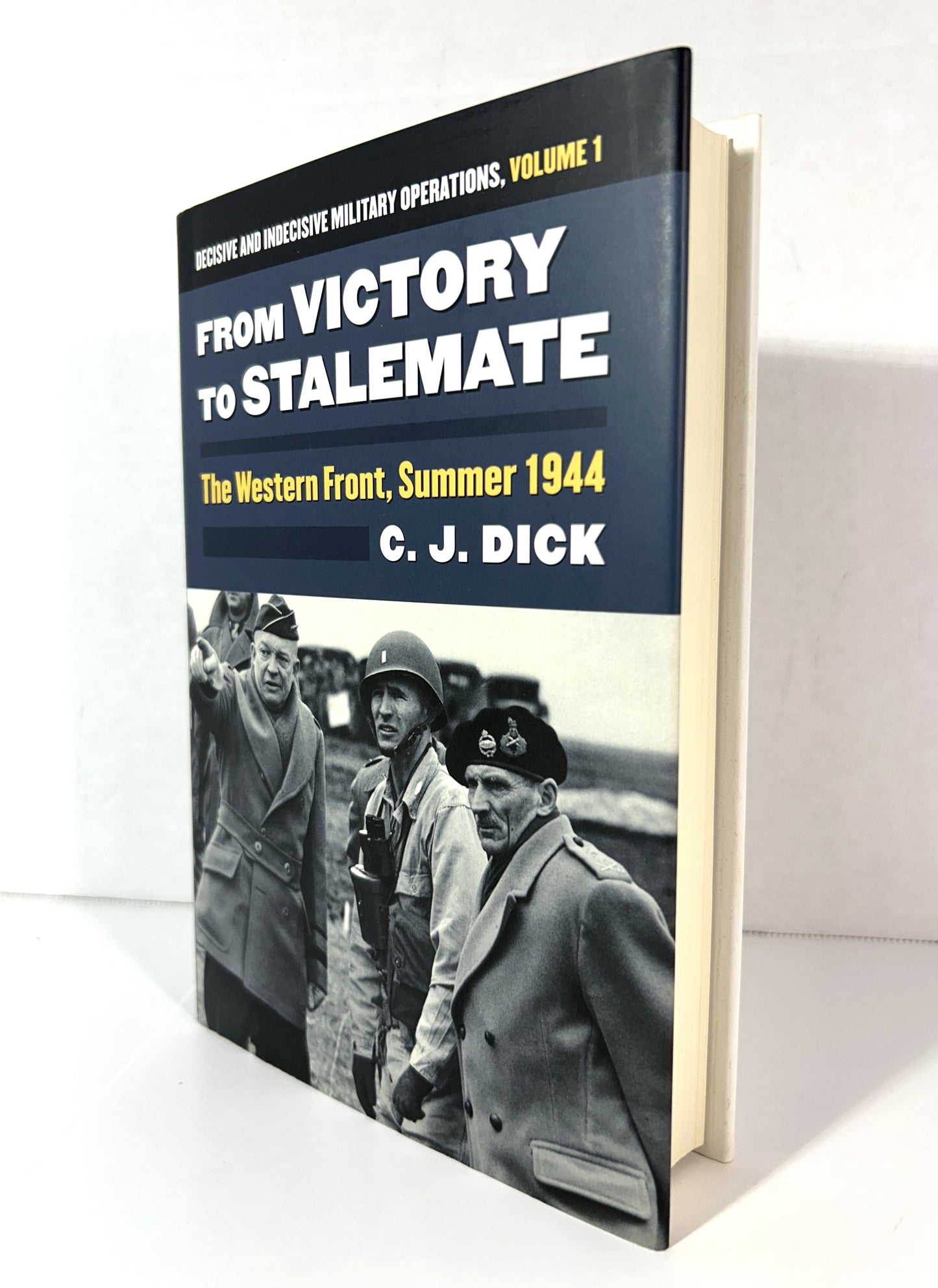 From Victory to Stalement: Western Front Summer 1944 (Decisive + Indecisive Military Operations #1) by CJ Dick 2016