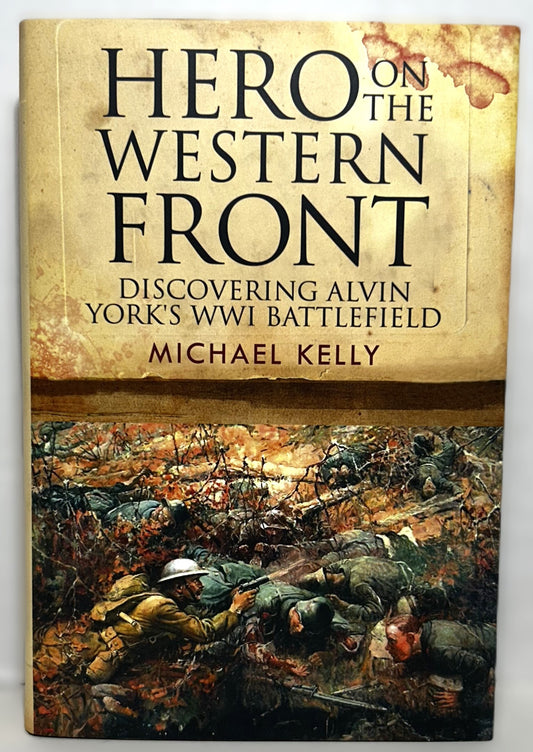 Hero on the Western Front: Discovering Alvin York's WWI Battlefield by Michael Kelly 2018