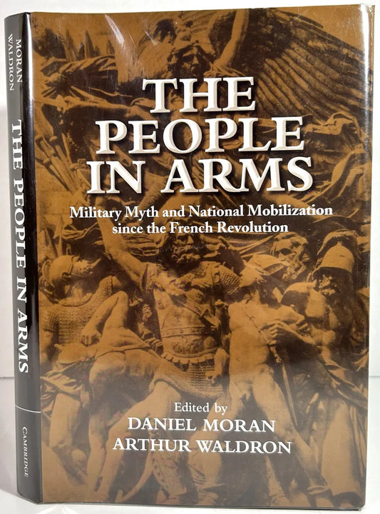 The People in Arms: Military Myth and National Mobilization since the French Revolution by Daniel Moran and Arthur Waldron 2003